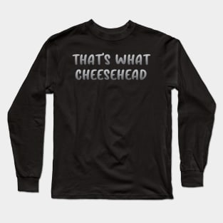 That's What Cheesehead Long Sleeve T-Shirt